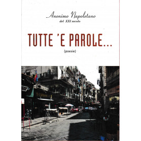 Anonimo Napoletano del XXI secolo. Tutte 'e parole.. (poesie)