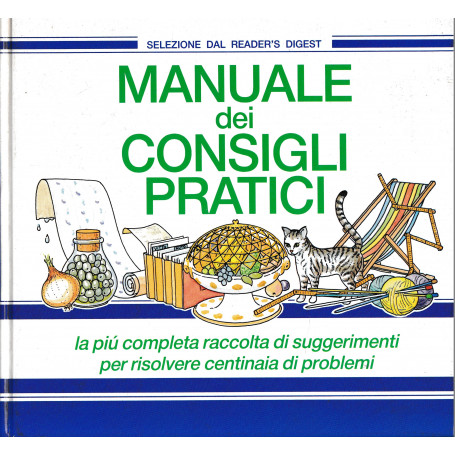 Manuale dei consigli pratici. La più completa raccolta di suggerimenti per risolvere centinaia di problemi