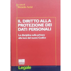 Il diritto alla protezione dei dati personali. La disciplina sulla privacy alla luce del nuovo Codice