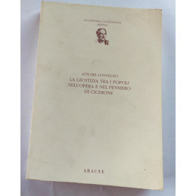 Atti del convegno. La giustizia tra i popoli nell'opera e nel pensiero di Cicerone