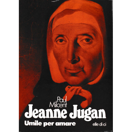 Jeanne Jugan. Umile per amare
