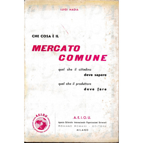 Che cosa è il mercato comune. Quel che il cittadino deve sapere  quel che il produttore deve fare