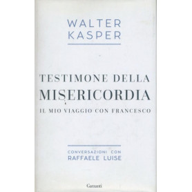 Testimone della misericordia : il mio viaggio con Francesco : conversazioni con Raffaele Luise