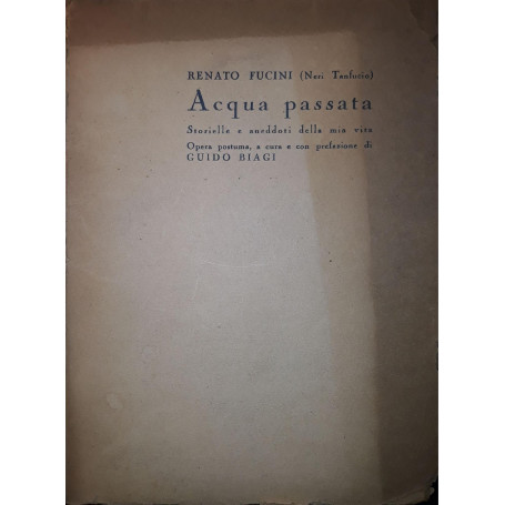 Acqua passata  storielle e aneddoti della mia vita: opera postuma a cura di Guido Biagi