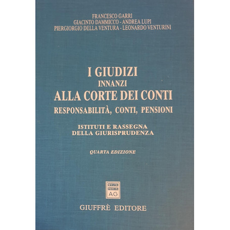 I giudizi innanzi alla Corte dei conti : responsabilità  conti  pensioni : istituti e rassegna della giurisprudenza