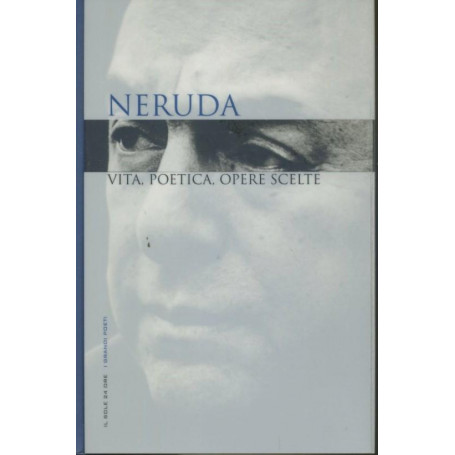 Neruda. Vita poetica opere scelte