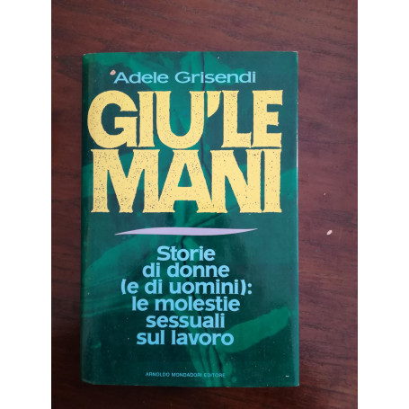 Gio le mani  Storie di donne (e di uomini) : le molestie sessuali sul lavoro