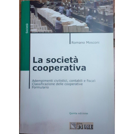 La società  cooperativa : adempimenti civilistici, contabili e fiscali, classificazione delle cooperative, formulario