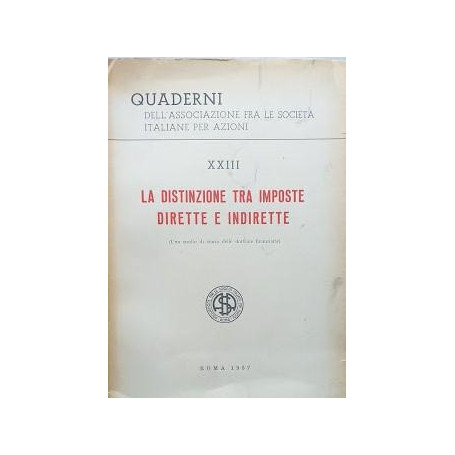 Quaderni dell'Associazione fra le Società Italiane per Azioni. XXII - La distinzione tra imposte dirette e indirette