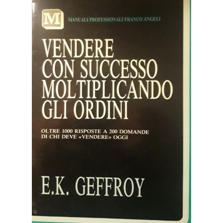 Vendere con successo moltiplicando gli ordini : oltre 1000 risposte a 200 domande di chi deve vendere oggi