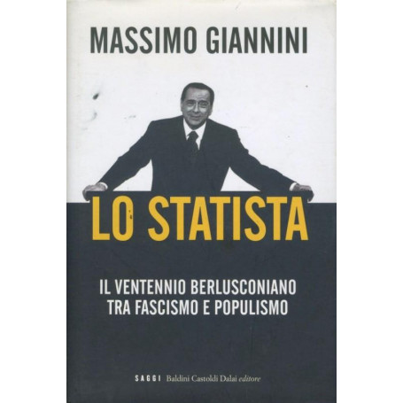 Lo statista : il Ventennio berlusconiano tra fascismo e populismo