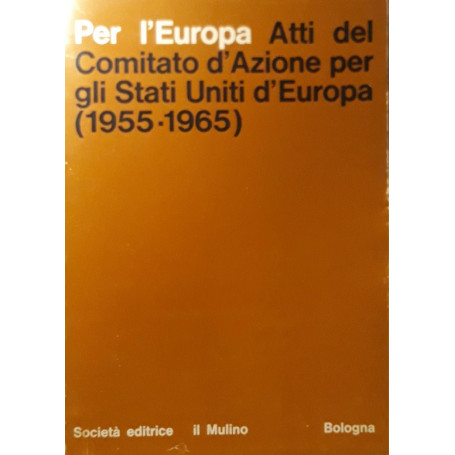 Per l'Europa: Atti del Comitato d'Azione per gli Stati Uniti d'Europa (1955-1965)