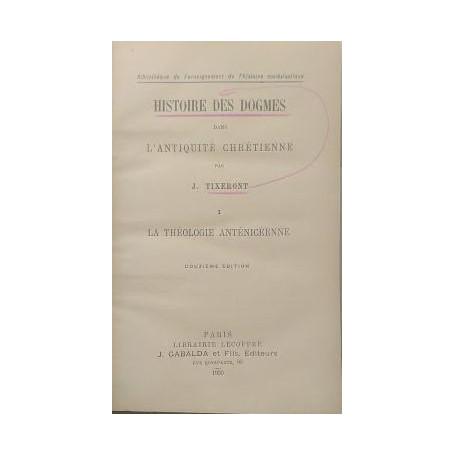 Histoire des Dogmes dans l'antiquité chrétienne. 1: La Théologie anténicéenne