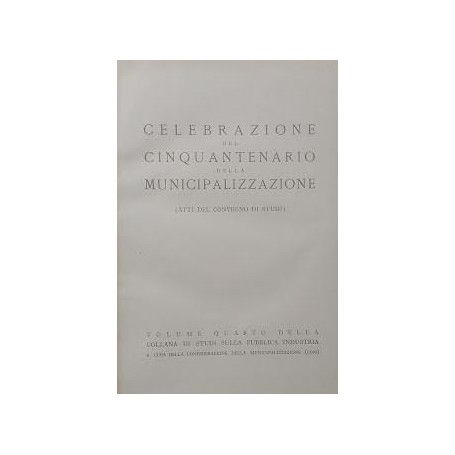 Celebrazione del cinquantenario della municipalizzazione (Atti del Convegno di Studi)