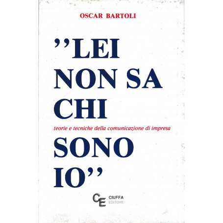 Lei non sa chi sono io : teorie e tecniche della comunicazione di impresa