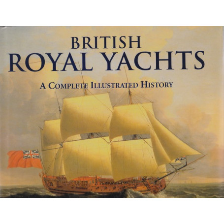 BRITISH ROYAL YACHTS. A COMPLETE ILLUSTRATED HISTORY