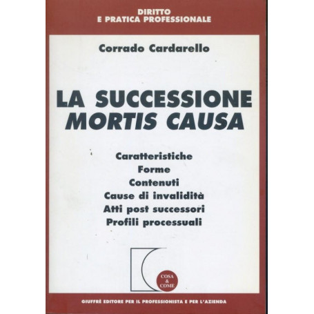 La successione mortis causa : caratteristiche  forme  contenuti  cause di invalidita  atti post successori  profili processuali