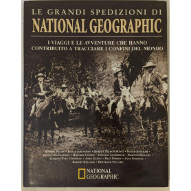 Le grandi spedizioni di National Geographic. I viaggi e le avventure che hanno contribuito a tracciare i confini del mondo