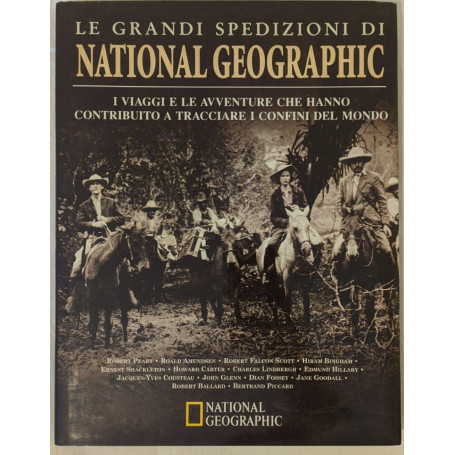 Le grandi spedizioni di National Geographic. I viaggi e le avventure che hanno contribuito a tracciare i confini del mondo