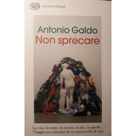 Non sprecare: La vita  il corpo  le risorse  il cibo  le parole.. viaggio tra i pionieri di un nuovo stile di vita.