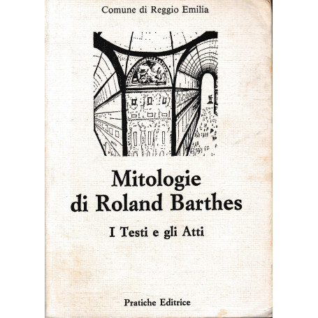 Mitologie di Roland Barthes : i testi e gli atti : (Convegno di Reggio Emilia  13-14 aprile 1984)