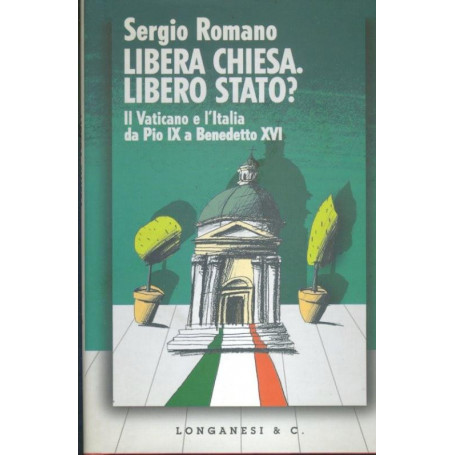 Libera Chiesa  libero Stato?  Il Vaticano e l'Italia da Pio IX a Benedetto XVI