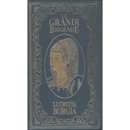 Le grandi biografie Lucrezia Borgia - Collana:"Biblioteca Peruzzo Le grandi biografie"
