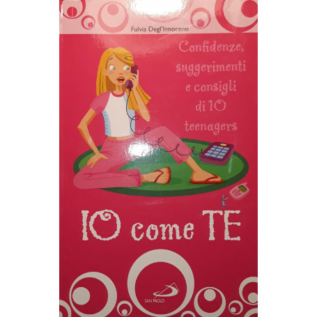 Io come te : confidenze  suggerimenti e consigli di 10 teenagers