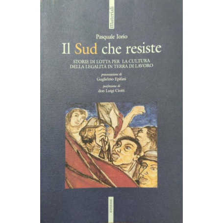 Il Sud che resiste : storie di lotta per la cultura della legalità in terra di lavoro