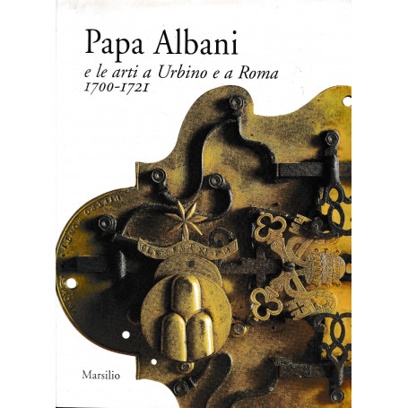 Papa Albani e le arti a Urbino e a Roma  1700-1721