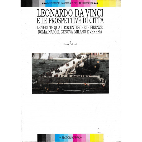 Leonardo da Vinci e le prospettive di citta' : le vedute quattrocentesche di Firenze  Roma  Napoli  Genova  Milano e Venezia