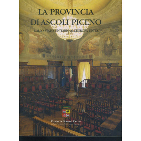 La provincia di Ascoli Piceno. Dallo stato unitario all'Europa unita.