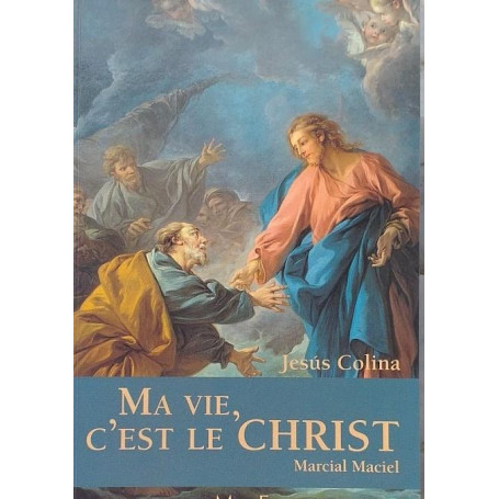 Ma vie  c'est le Christ. Marcial Maciel