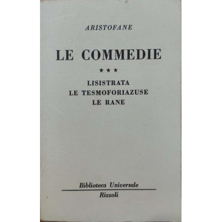 Le commedie. Lisistrata  Le tesmoforiazuse  Le rane