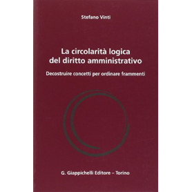 La circolarità  logica del diritto amministrativo. Decostruire concetti per ordinare frammenti