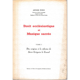 Droit Ecclesiastique et Musique Sacree. Tome I: Des Origines a la Reforme de Saint Gregoire le Grand