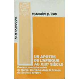 Un apà´tre de l'Afrique au XIX siècle. Présence missionnaire de Daniel Comboni dans la France du Second Empire