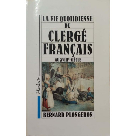 La Vie quotidienne du Clergé français au XVIIIe siècle