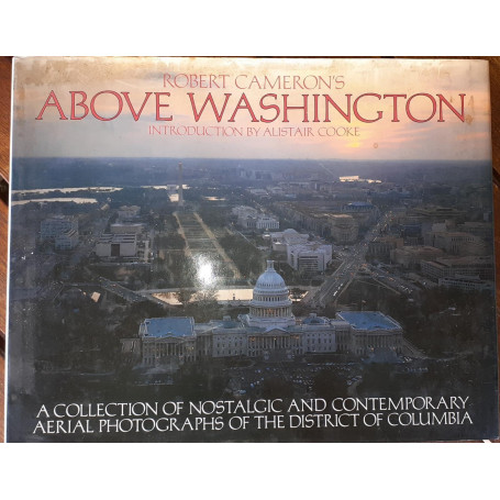 Above Washington  a Collection of Nostalgic & Contemporary Aerial Photographs of the District of Columbia