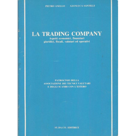 La trading company. Aspetti economici  finanziari  giuridici  fiscali  valutari ed operativi.