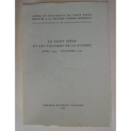 Le Saint Siége et les victimes de la guerre. Mars 1939-Décembre 1940