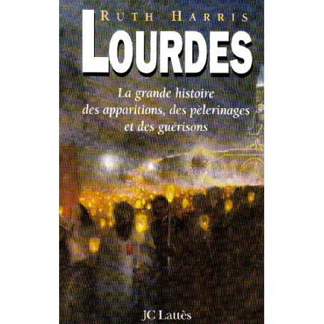 Lourdes. La grande histoire des apparitions  des pèlerinages et des guérisons