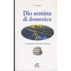 Dio semina di domenica. Commento alle letture festive. Anno B