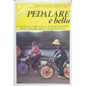 Pedalare è bello. La guida completa e indispensabile per andare bene in biciclettaLibrisaggi