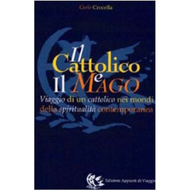 Il cattolico e il mago. Viaggio di un cattolico nei mondi della spiritualità  contemporanea