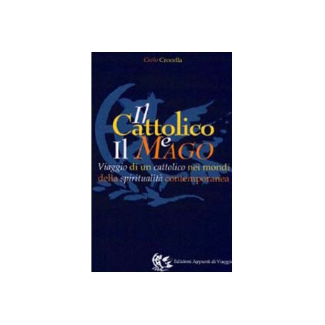 Il cattolico e il mago. Viaggio di un cattolico nei mondi della spiritualità contemporanea