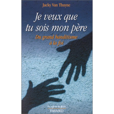 Je veux que tu sois mon père. Du grand banditisme à la foi