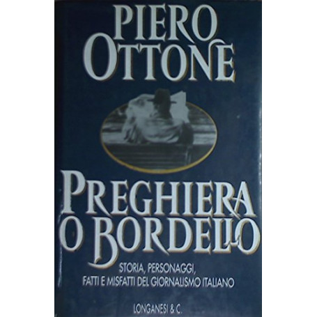 Preghiera o bordello. Storia  personaggi  fatti e misfatti del giornalismo italiano
