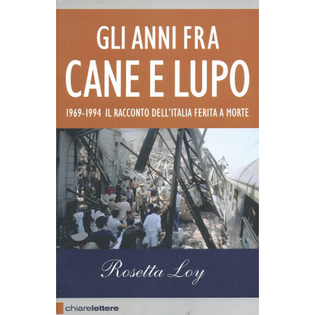 Gli anni fra cane e lupo. 1969-1994. Il racconto dell'Italia ferita a morte