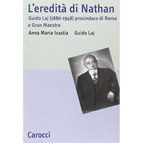 L'eredità di Nathan. Guido Laj (1880-1948) prosindaco di Roma e Gran Maestro